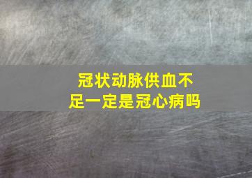 冠状动脉供血不足一定是冠心病吗