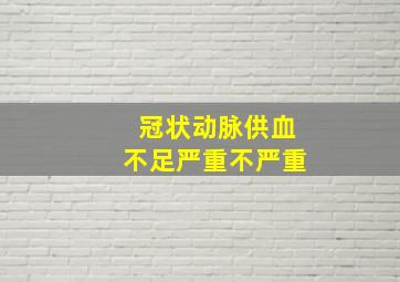 冠状动脉供血不足严重不严重