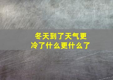 冬天到了天气更冷了什么更什么了