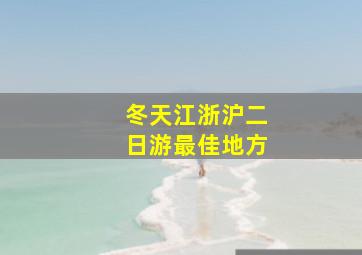 冬天江浙沪二日游最佳地方