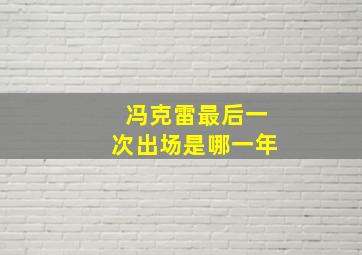 冯克雷最后一次出场是哪一年