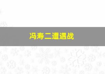 冯寿二遭遇战