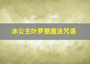 冰公主叶罗丽魔法咒语