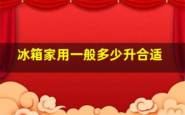 冰箱家用一般多少升合适