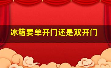 冰箱要单开门还是双开门