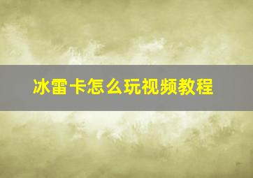 冰雷卡怎么玩视频教程