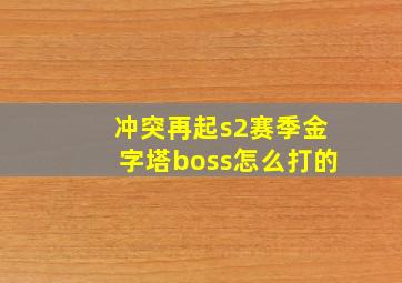 冲突再起s2赛季金字塔boss怎么打的