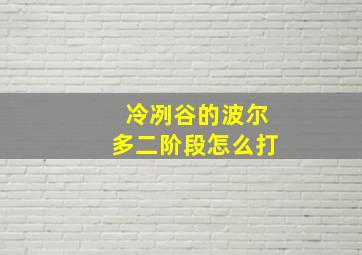 冷冽谷的波尔多二阶段怎么打