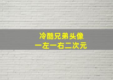 冷酷兄弟头像一左一右二次元