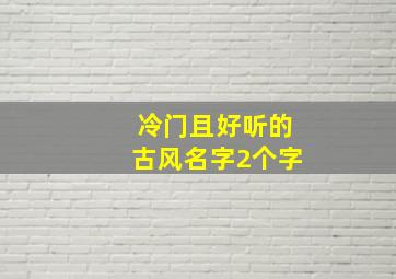 冷门且好听的古风名字2个字