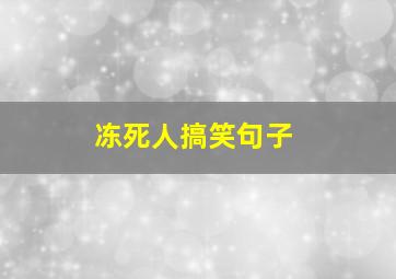 冻死人搞笑句子