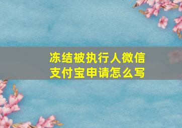 冻结被执行人微信支付宝申请怎么写