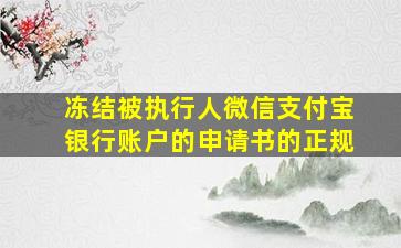 冻结被执行人微信支付宝银行账户的申请书的正规