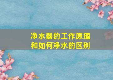 净水器的工作原理和如何净水的区别