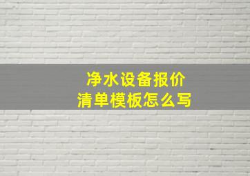 净水设备报价清单模板怎么写