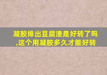 凝胶排出豆腐渣是好转了吗,这个用凝胶多久才能好转