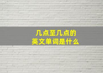 几点至几点的英文单词是什么