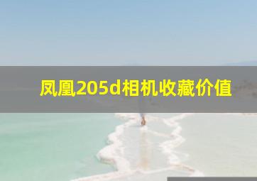 凤凰205d相机收藏价值