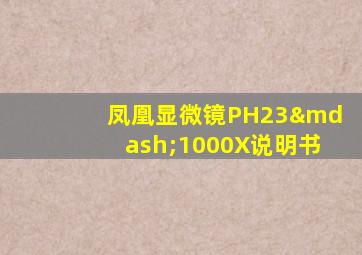 凤凰显微镜PH23—1000X说明书