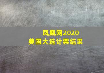 凤凰网2020美国大选计票结果