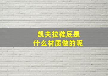 凯夫拉鞋底是什么材质做的呢