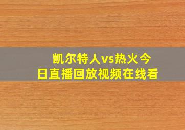 凯尔特人vs热火今日直播回放视频在线看