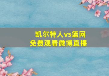 凯尔特人vs篮网免费观看微博直播