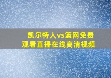 凯尔特人vs篮网免费观看直播在线高清视频