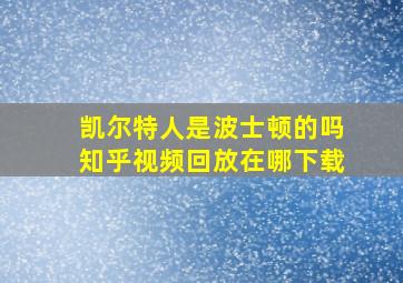 凯尔特人是波士顿的吗知乎视频回放在哪下载