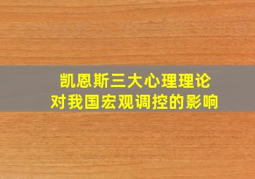 凯恩斯三大心理理论对我国宏观调控的影响