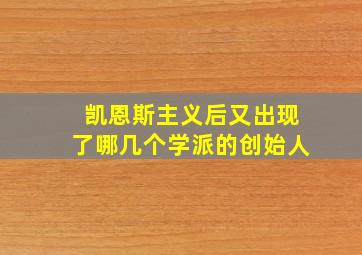 凯恩斯主义后又出现了哪几个学派的创始人