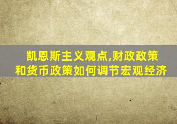 凯恩斯主义观点,财政政策和货币政策如何调节宏观经济