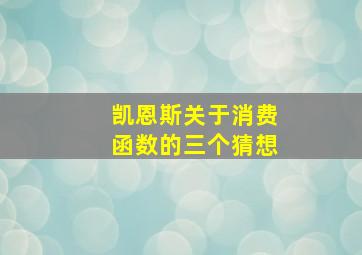 凯恩斯关于消费函数的三个猜想