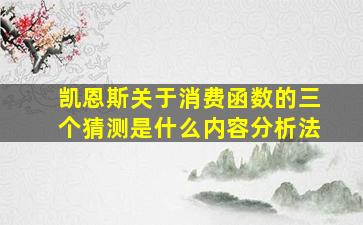 凯恩斯关于消费函数的三个猜测是什么内容分析法