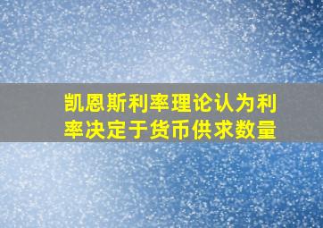 凯恩斯利率理论认为利率决定于货币供求数量