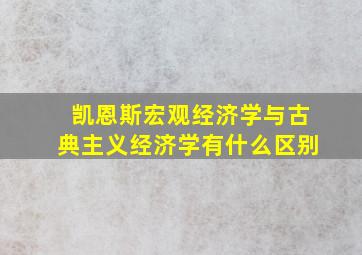 凯恩斯宏观经济学与古典主义经济学有什么区别