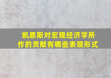 凯恩斯对宏观经济学所作的贡献有哪些表现形式