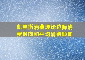 凯恩斯消费理论边际消费倾向和平均消费倾向