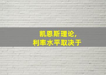 凯恩斯理论,利率水平取决于