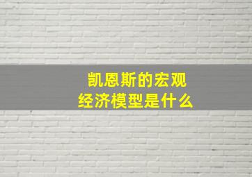 凯恩斯的宏观经济模型是什么