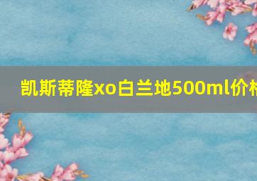 凯斯蒂隆xo白兰地500ml价格