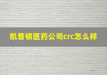 凯普顿医药公司crc怎么样