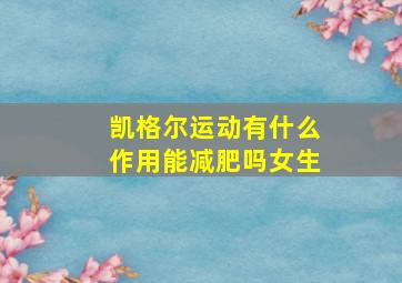 凯格尔运动有什么作用能减肥吗女生