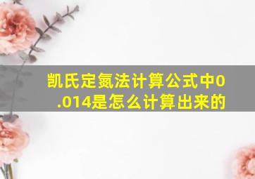 凯氏定氮法计算公式中0.014是怎么计算出来的