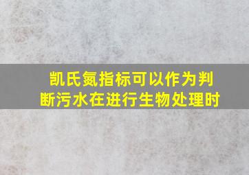 凯氏氮指标可以作为判断污水在进行生物处理时