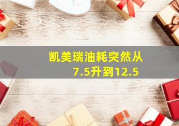 凯美瑞油耗突然从7.5升到12.5