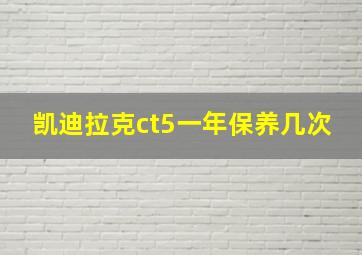 凯迪拉克ct5一年保养几次