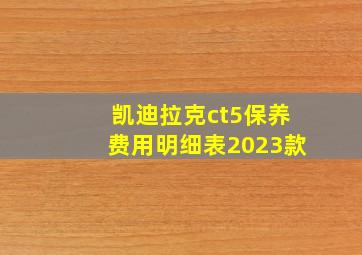 凯迪拉克ct5保养费用明细表2023款