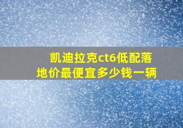 凯迪拉克ct6低配落地价最便宜多少钱一辆