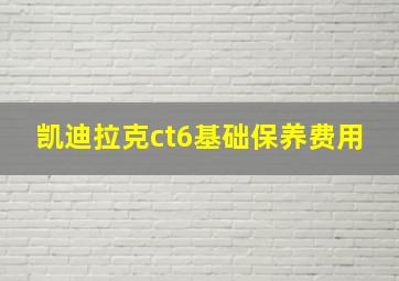 凯迪拉克ct6基础保养费用